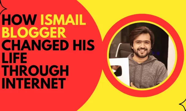 How Ismail Blogger changed his life through the Internet – Success Story