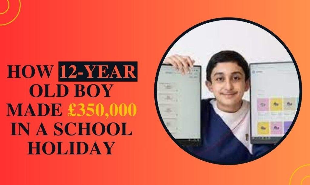 How 12 Years old Boy made £350,000 in school holidays